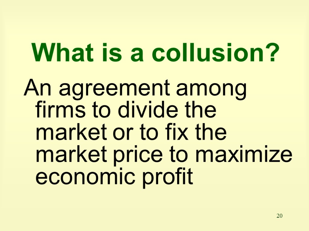 20 What is a collusion? An agreement among firms to divide the market or